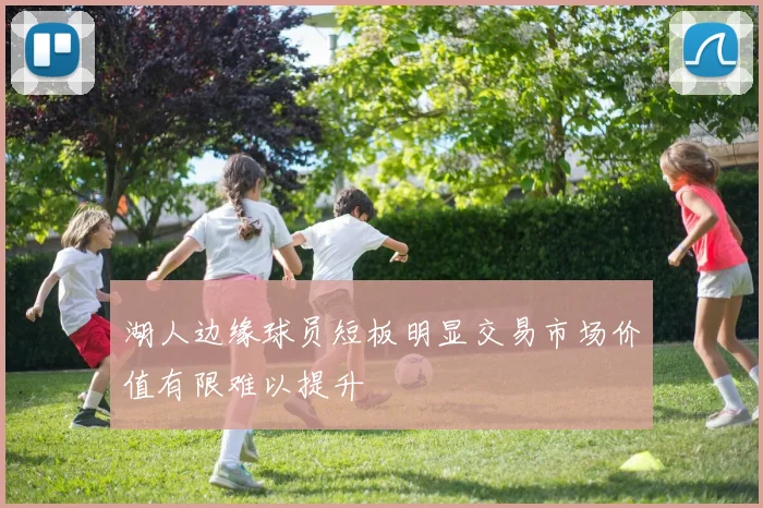 湖人边缘球员短板明显交易市场价值有限难以提升