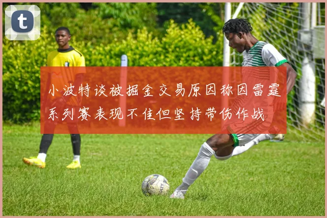 小波特谈被掘金交易原因称因雷霆系列赛表现不佳但坚持带伤作战
